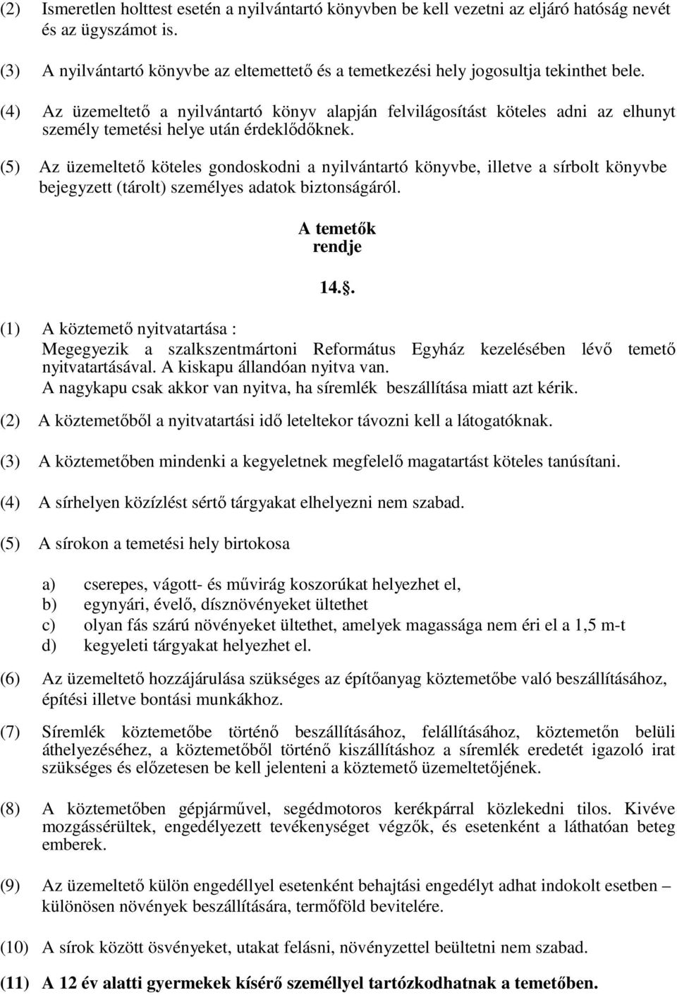 (4) Az üzemeltető a nyilvántartó könyv alapján felvilágosítást köteles adni az elhunyt személy temetési helye után érdeklődőknek.