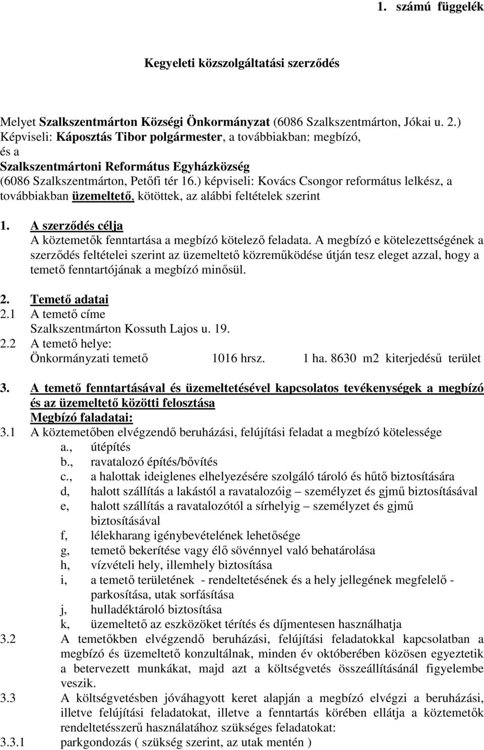 ) képviseli: Kovács Csongor református lelkész, a továbbiakban üzemeltető, kötöttek, az alábbi feltételek szerint 1. A szerződés célja A köztemetők fenntartása a megbízó kötelező feladata.