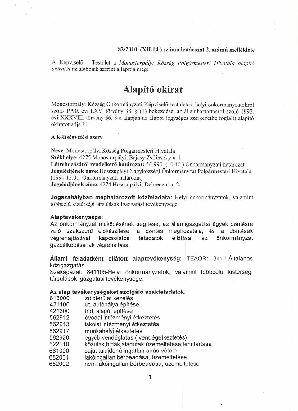 Képviselő-testülete a helyi önkormányzatokról szóló 1990. évi LXV. törvény 38. (1) bekezdése, az államháztartásról szóló 1992. évi XXXVIII. törvény 66.