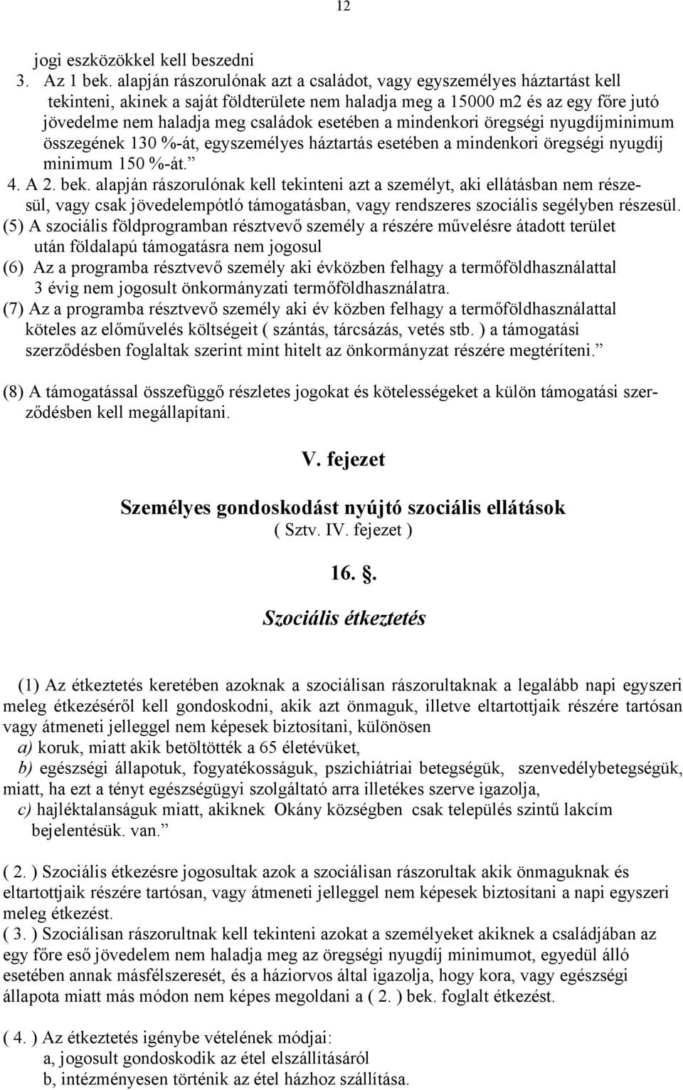 esetében a mindenkori öregségi nyugdíjminimum összegének 130 %-át, egyszemélyes háztartás esetében a mindenkori öregségi nyugdíj minimum 150 %-át. 4. A 2. bek.