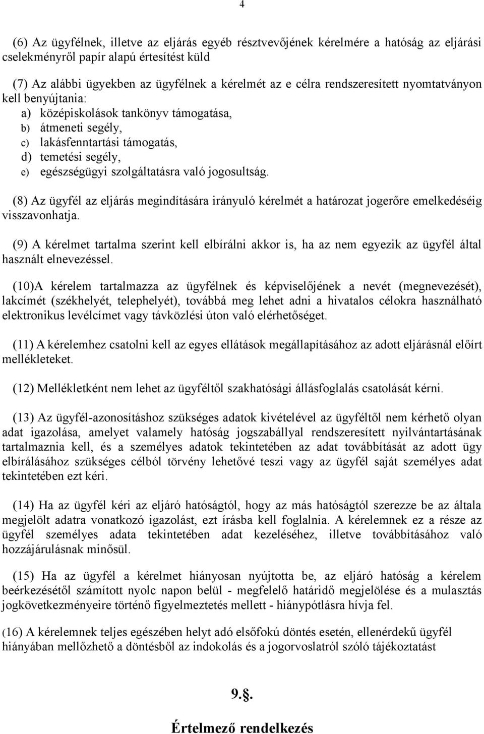 jogosultság. (8) Az ügyfél az eljárás megindítására irányuló kérelmét a határozat jogerőre emelkedéséig visszavonhatja.