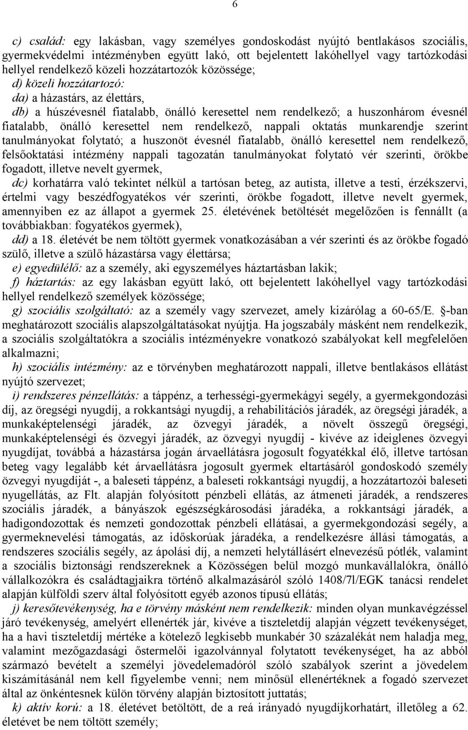 rendelkező, nappali oktatás munkarendje szerint tanulmányokat folytató; a huszonöt évesnél fiatalabb, önálló keresettel nem rendelkező, felsőoktatási intézmény nappali tagozatán tanulmányokat