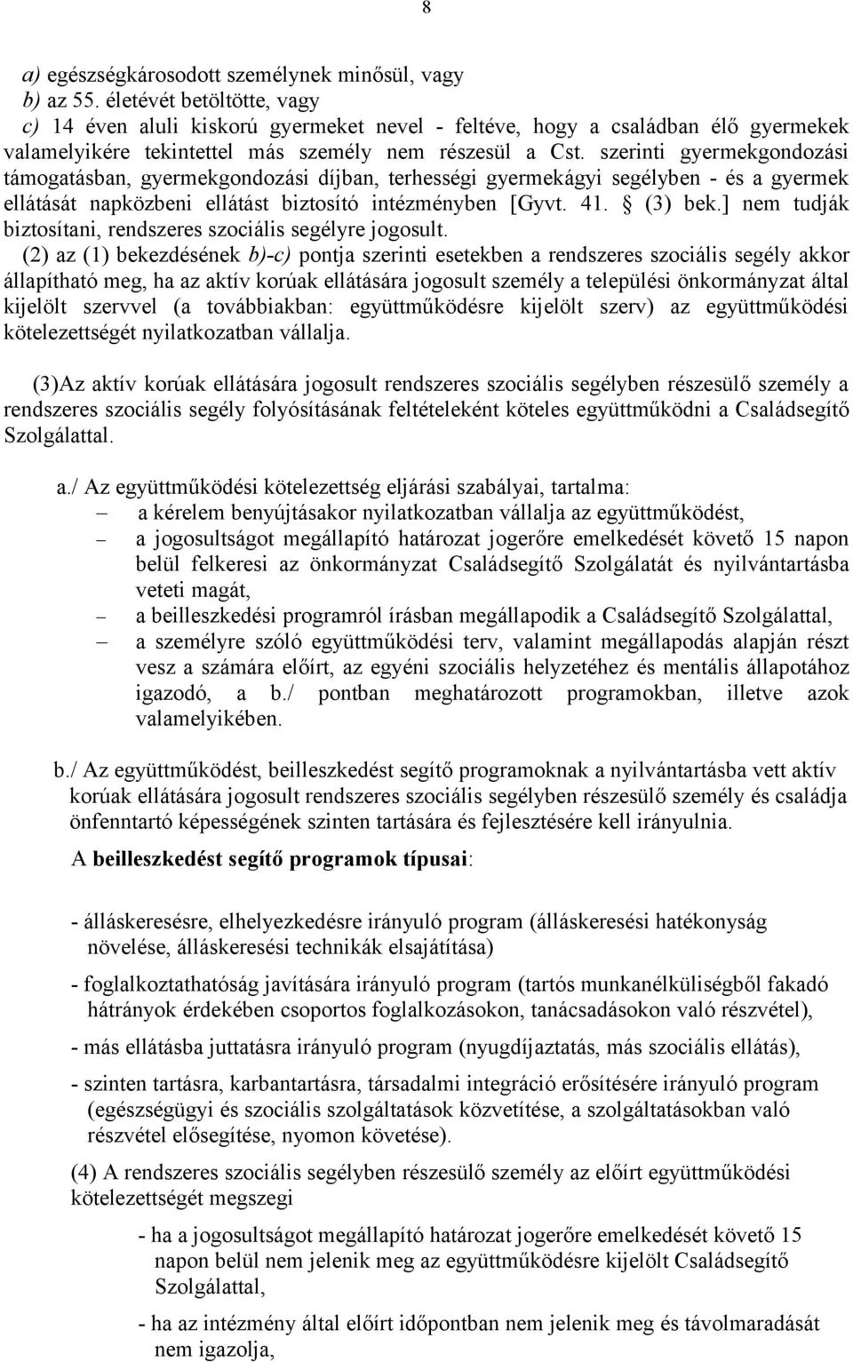 szerinti gyermekgondozási támogatásban, gyermekgondozási díjban, terhességi gyermekágyi segélyben - és a gyermek ellátását napközbeni ellátást biztosító intézményben [Gyvt. 41. (3) bek.