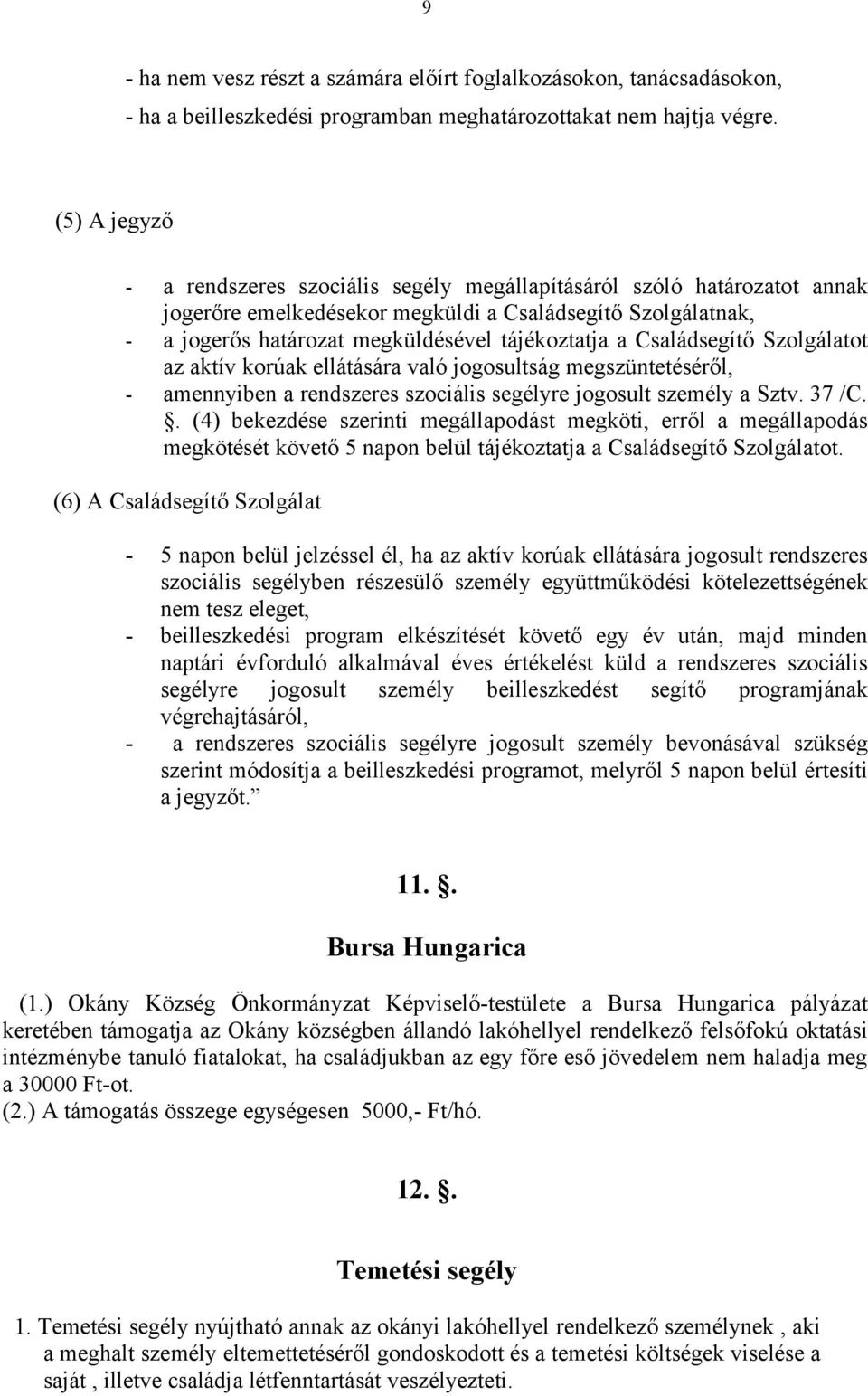 Családsegítő Szolgálatot az aktív korúak ellátására való jogosultság megszüntetéséről, - amennyiben a rendszeres szociális segélyre jogosult személy a Sztv. 37 /C.