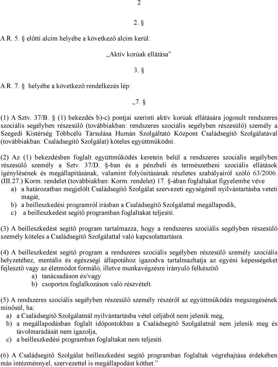 Többcélú Társulása Humán Szolgáltató Központ Családsegítő Szolgálatával (továbbiakban: Családsegítő Szolgálat) köteles együttműködni.