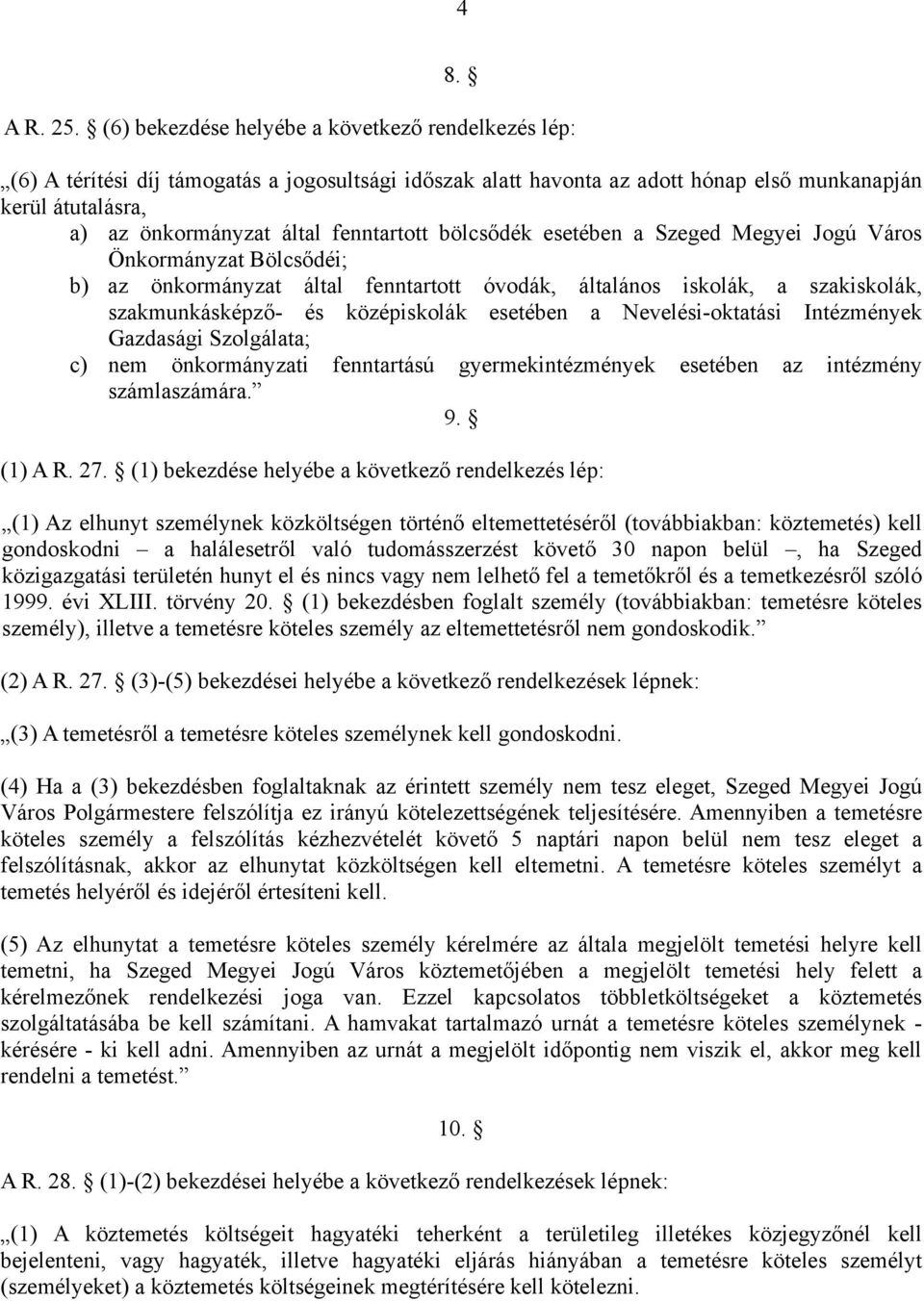 fenntartott bölcsődék esetében a Szeged Megyei Jogú Város Önkormányzat Bölcsődéi; b) az önkormányzat által fenntartott óvodák, általános iskolák, a szakiskolák, szakmunkásképző- és középiskolák