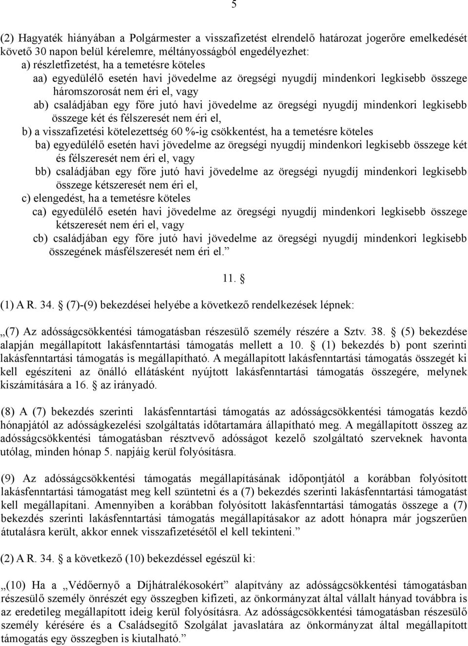 mindenkori legkisebb összege két és félszeresét nem éri el, b) a visszafizetési kötelezettség 60 %-ig csökkentést, ha a temetésre köteles ba) egyedülélő esetén havi jövedelme az öregségi nyugdíj