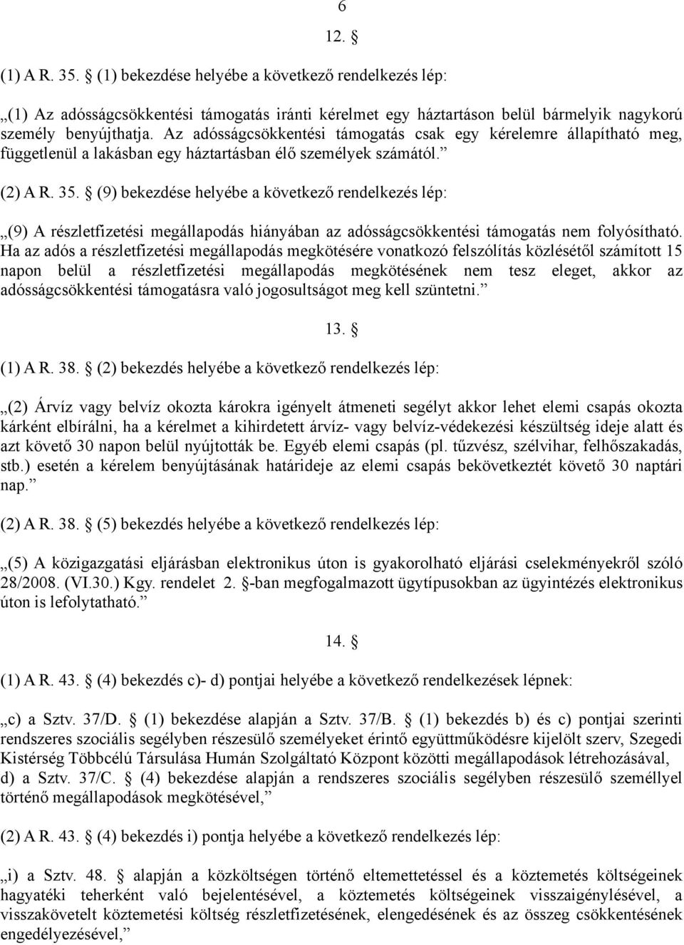 (9) bekezdése helyébe a következő rendelkezés lép: (9) A részletfizetési megállapodás hiányában az adósságcsökkentési támogatás nem folyósítható.