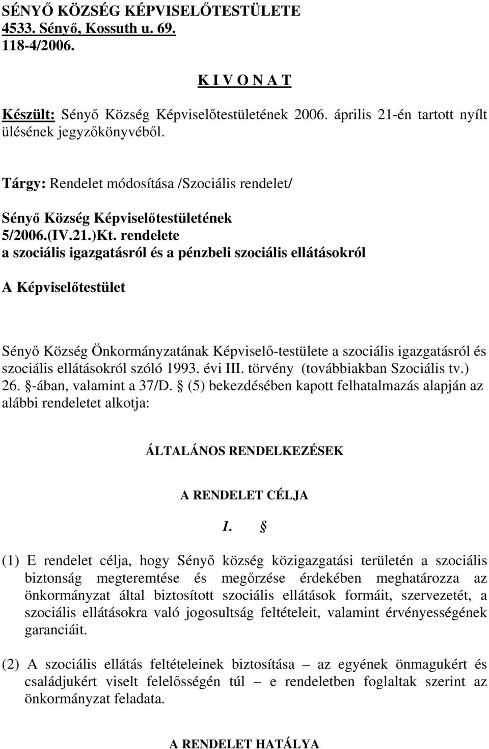 rendelete a szociális igazgatásról és a pénzbeli szociális ellátásokról A Képviselőtestület Sényő Község Önkormányzatának Képviselő-testülete a szociális igazgatásról és szociális ellátásokról szóló