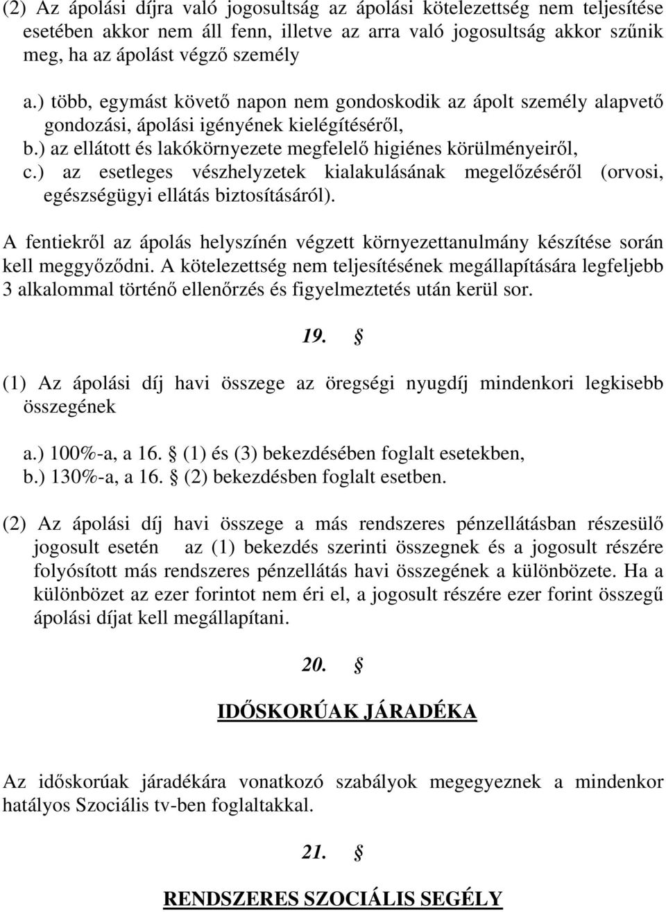 ) az esetleges vészhelyzetek kialakulásának megelőzéséről (orvosi, egészségügyi ellátás biztosításáról). A fentiekről az ápolás helyszínén végzett környezettanulmány készítése során kell meggyőződni.