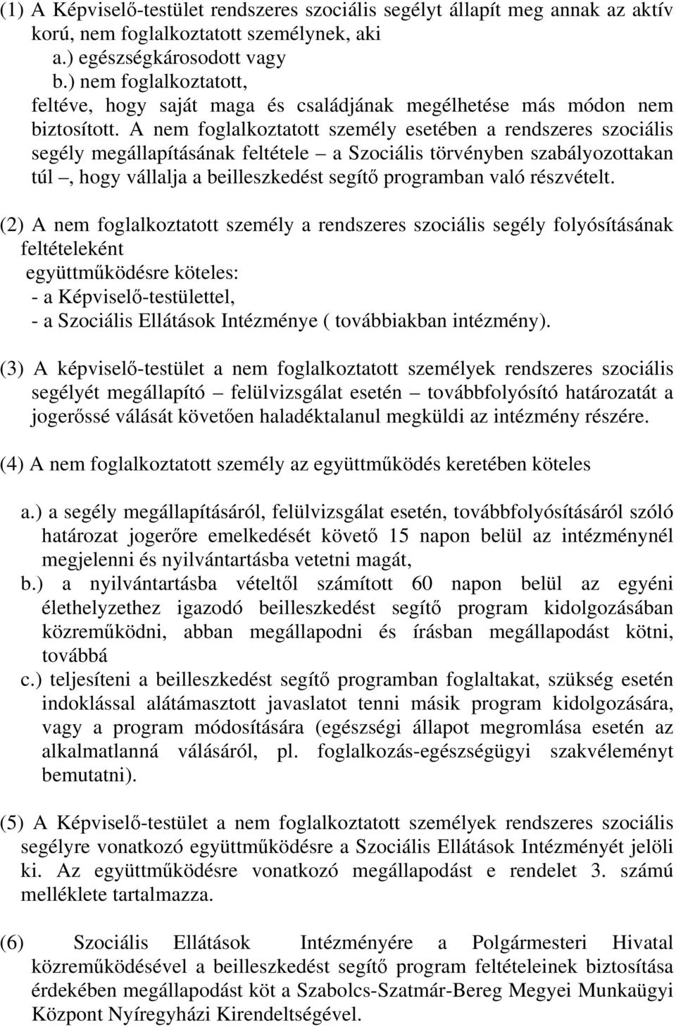 A nem foglalkoztatott személy esetében a rendszeres szociális segély megállapításának feltétele a Szociális törvényben szabályozottakan túl, hogy vállalja a beilleszkedést segítő programban való