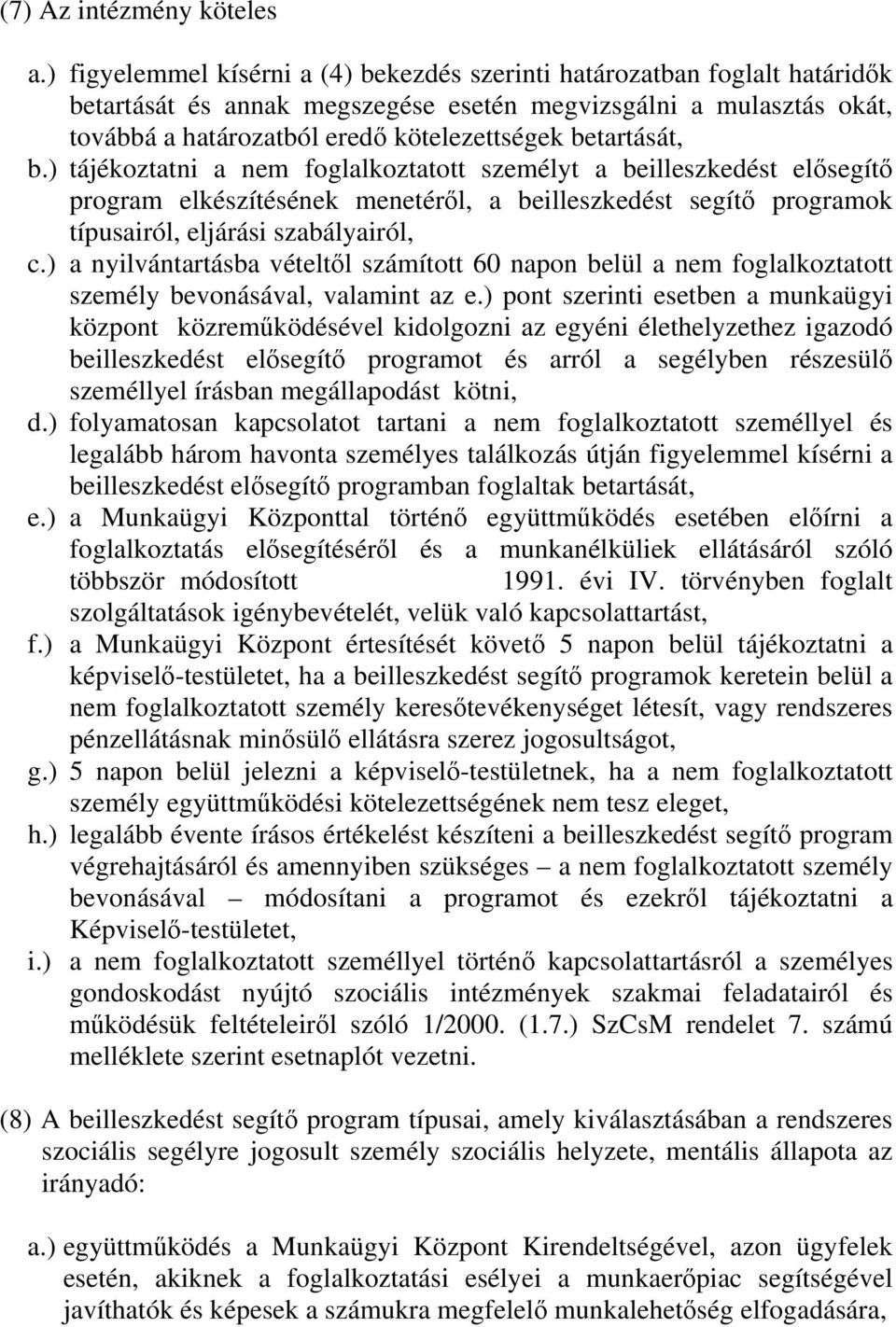 betartását, b.) tájékoztatni a nem foglalkoztatott személyt a beilleszkedést elősegítő program elkészítésének menetéről, a beilleszkedést segítő programok típusairól, eljárási szabályairól, c.