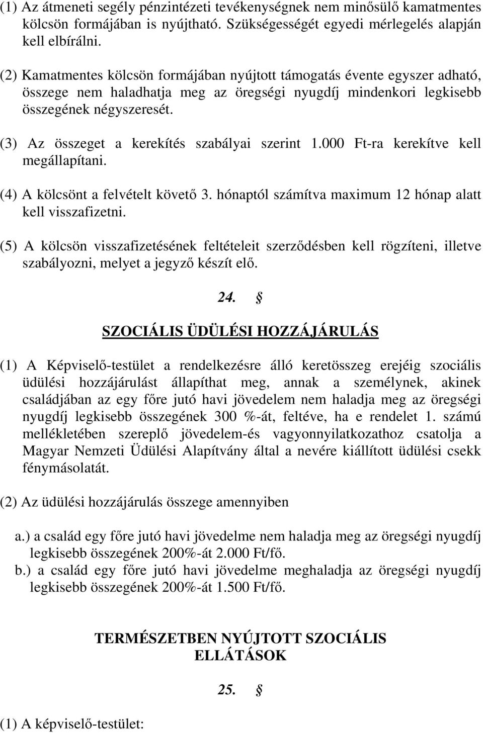 (3) Az összeget a kerekítés szabályai szerint 1.000 Ft-ra kerekítve kell megállapítani. (4) A kölcsönt a felvételt követő 3. hónaptól számítva maximum 12 hónap alatt kell visszafizetni.