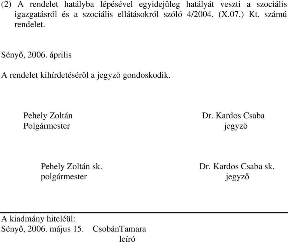 április A rendelet kihírdetéséről a jegyző gondoskodik. Pehely Zoltán Polgármester Dr.