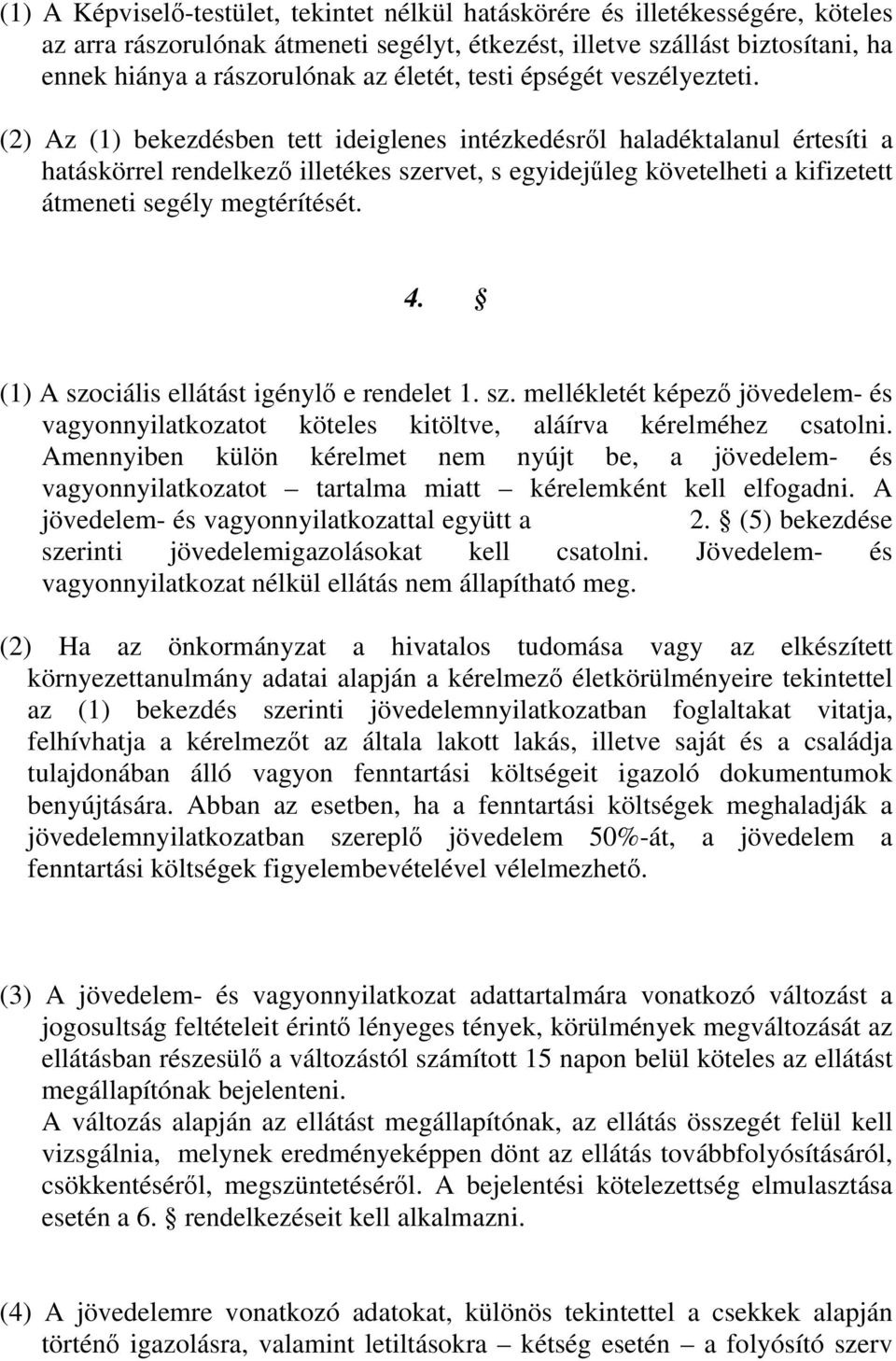 (2) Az (1) bekezdésben tett ideiglenes intézkedésről haladéktalanul értesíti a hatáskörrel rendelkező illetékes szervet, s egyidejűleg követelheti a kifizetett átmeneti segély megtérítését. 4.