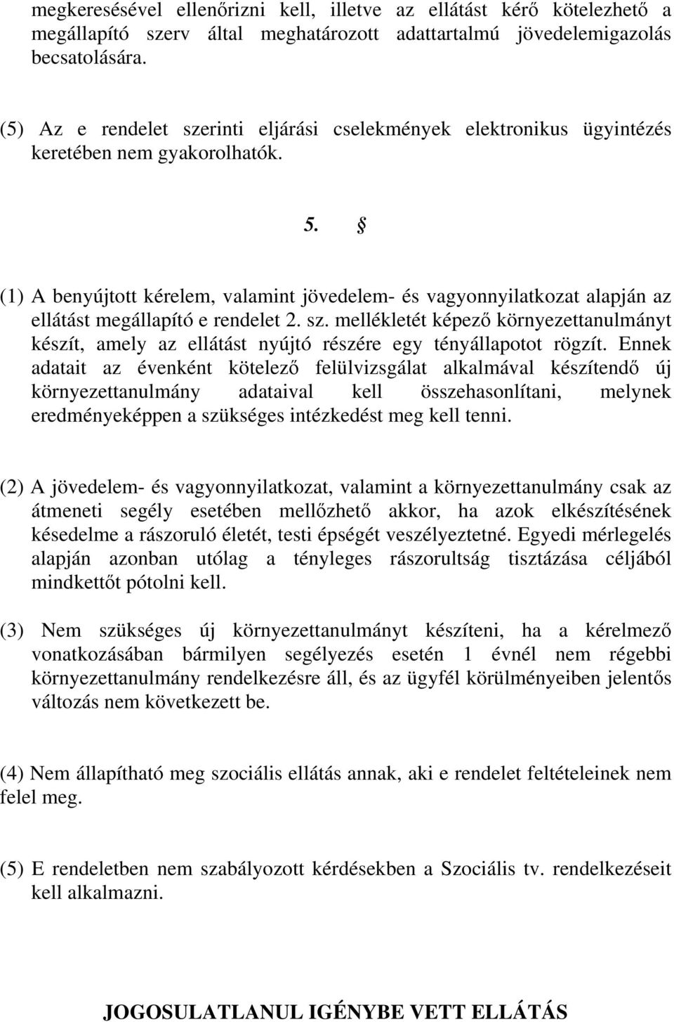 (1) A benyújtott kérelem, valamint jövedelem- és vagyonnyilatkozat alapján az ellátást megállapító e rendelet 2. sz.