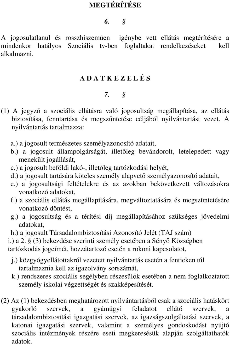 ) a jogosult természetes személyazonosító adatait, b.) a jogosult állampolgárságát, illetőleg bevándorolt, letelepedett vagy menekült jogállását, c.