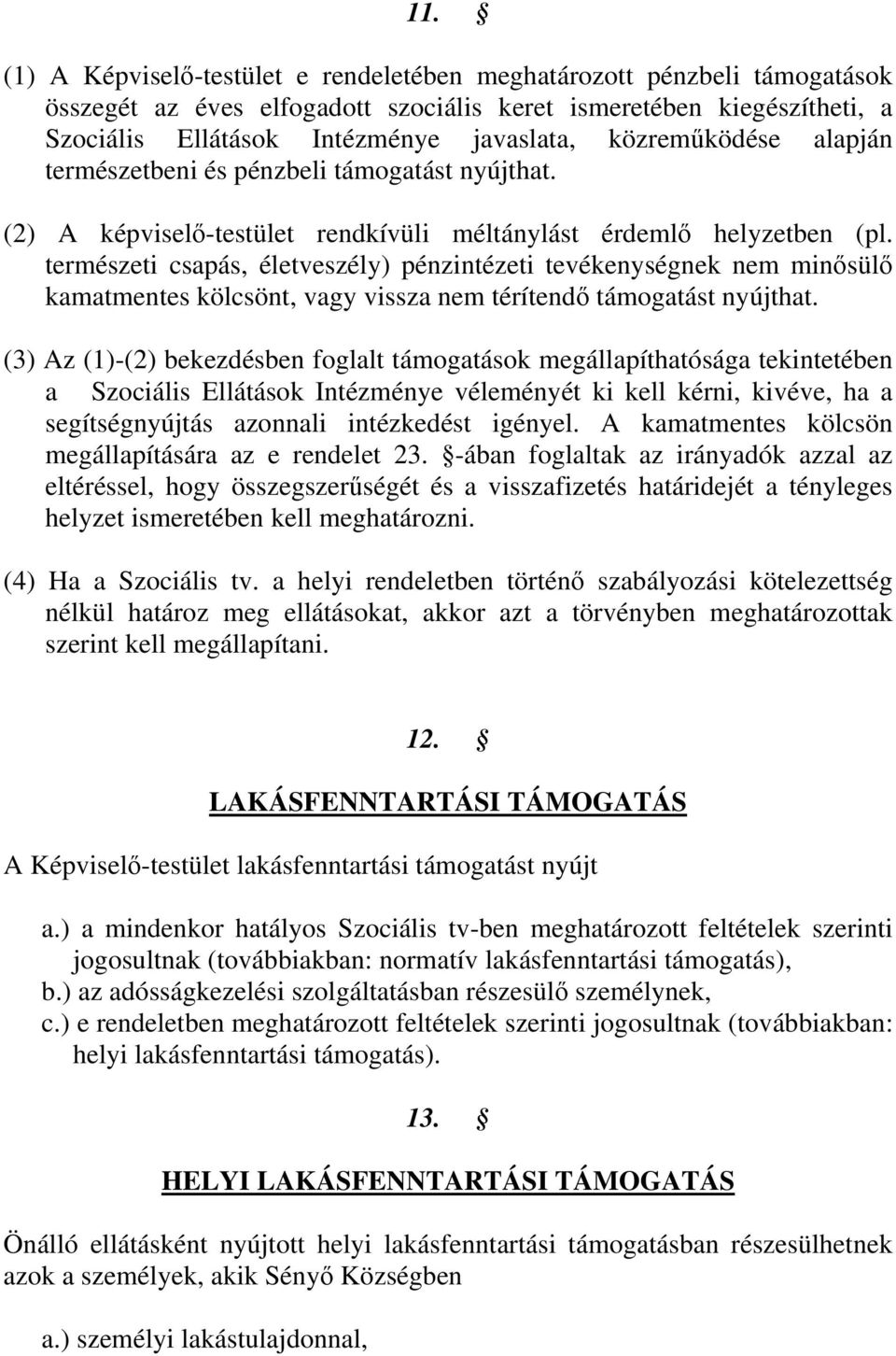 természeti csapás, életveszély) pénzintézeti tevékenységnek nem minősülő kamatmentes kölcsönt, vagy vissza nem térítendő támogatást nyújthat.