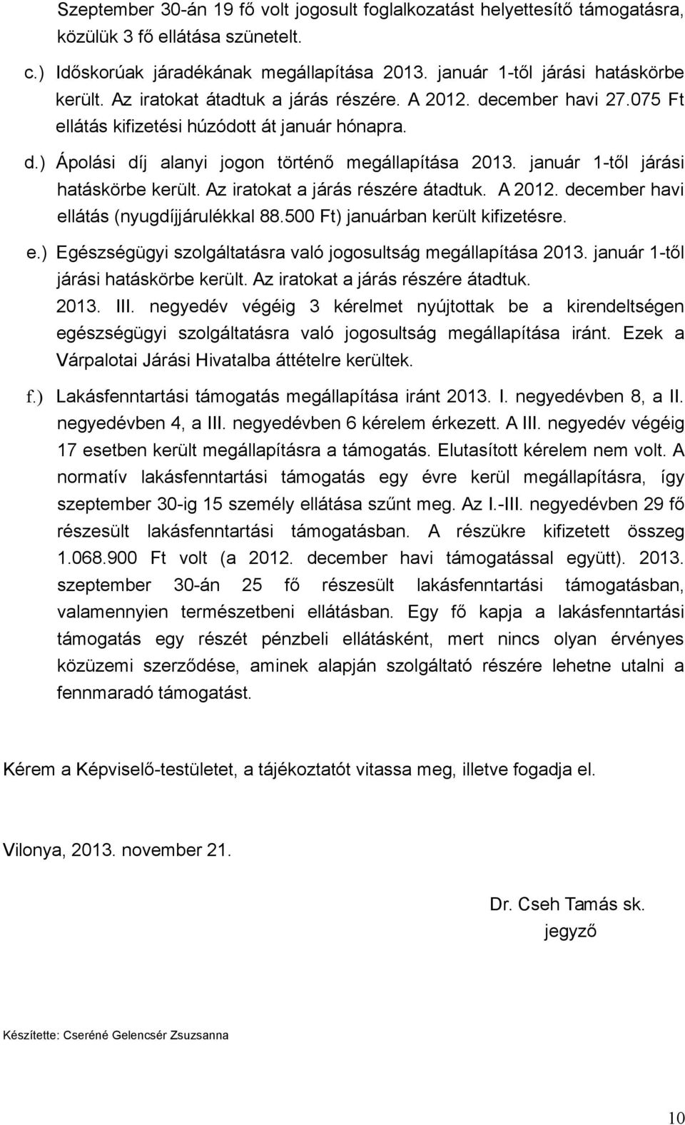 január 1-től járási hatáskörbe került. Az iratokat a járás részére átadtuk. A 2012. december havi ellátás (nyugdíjjárulékkal 88.500 Ft) januárban került kifizetésre. e.) Egészségügyi szolgáltatásra való jogosultság megállapítása 2013.