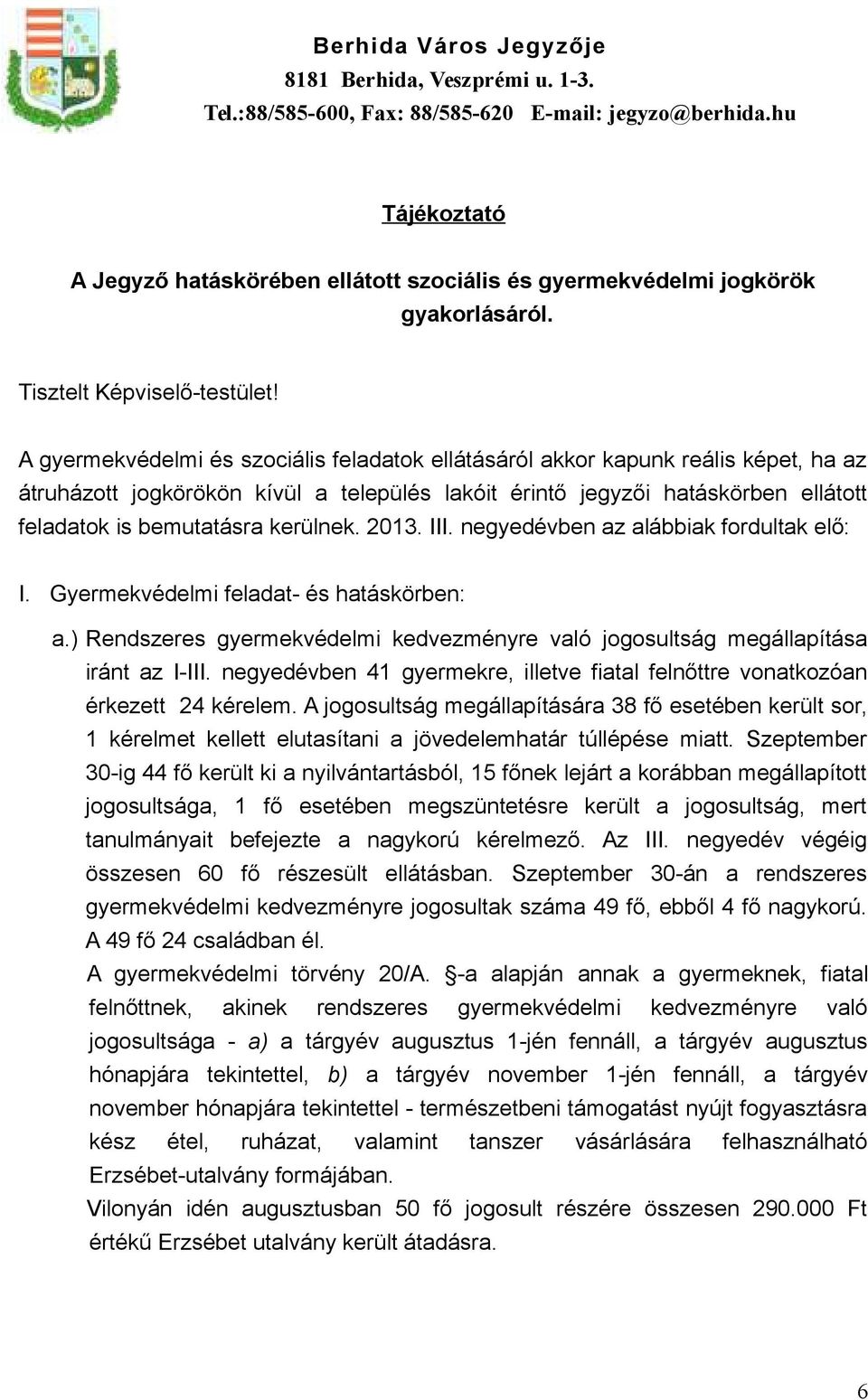 A gyermekvédelmi és szociális feladatok ellátásáról akkor kapunk reális képet, ha az átruházott jogkörökön kívül a település lakóit érintő jegyzői hatáskörben ellátott feladatok is bemutatásra