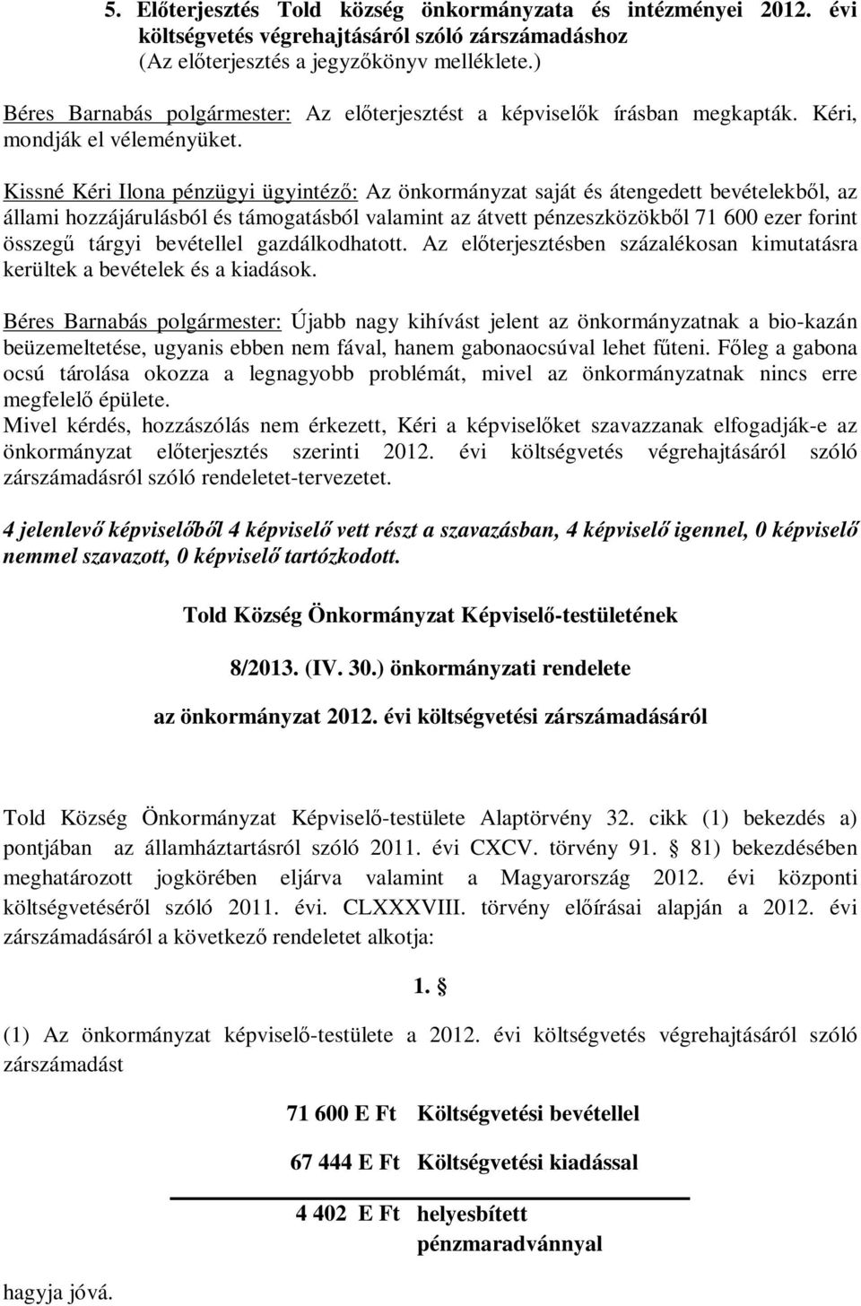 Kissné Kéri Ilona pénzügyi ügyintéző: Az önkormányzat saját és átengedett bevételekből, az állami hozzájárulásból és támogatásból valamint az átvett pénzeszközökből 71 600 ezer forint összegű tárgyi