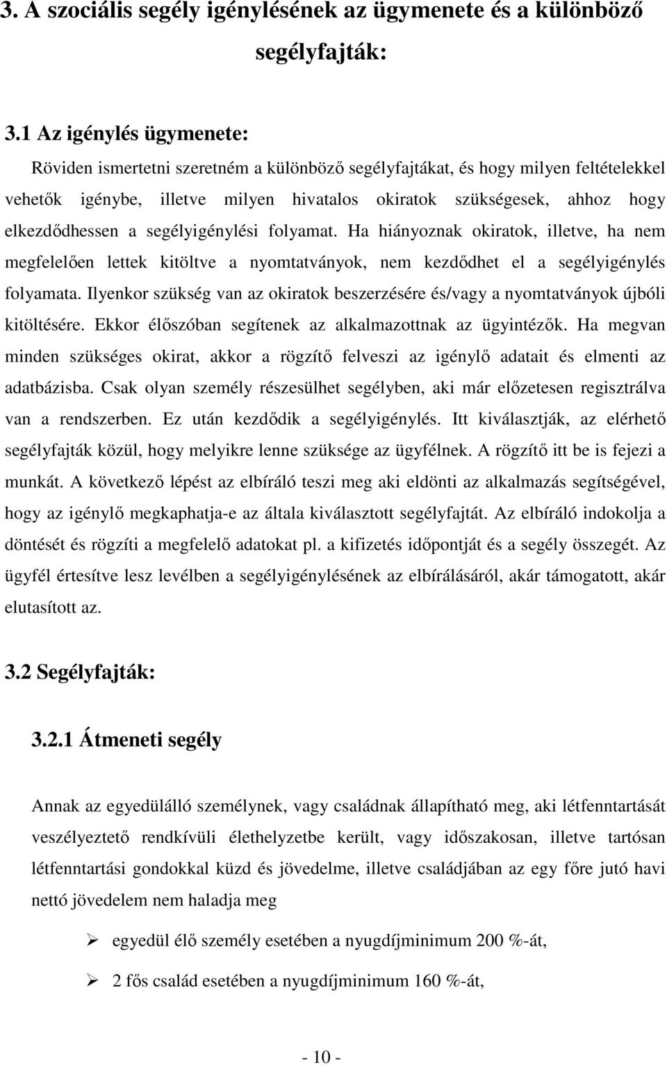 elkezdıdhessen a segélyigénylési folyamat. Ha hiányoznak okiratok, illetve, ha nem megfelelıen lettek kitöltve a nyomtatványok, nem kezdıdhet el a segélyigénylés folyamata.