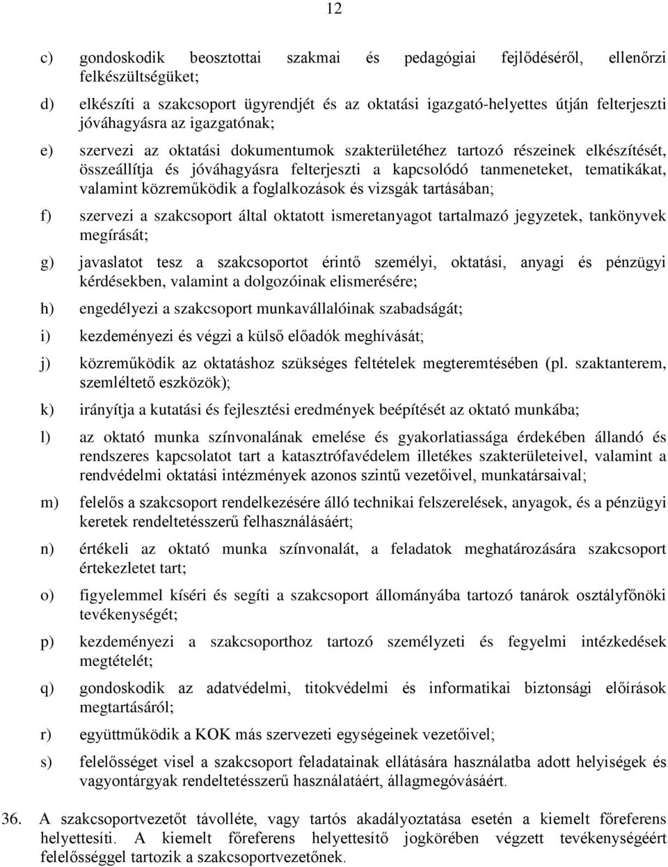 közreműködik a foglalkozások és vizsgák tartásában; f) szervezi a szakcsoport által oktatott ismeretanyagot tartalmazó jegyzetek, tankönyvek megírását; g) javaslatot tesz a szakcsoportot érintő