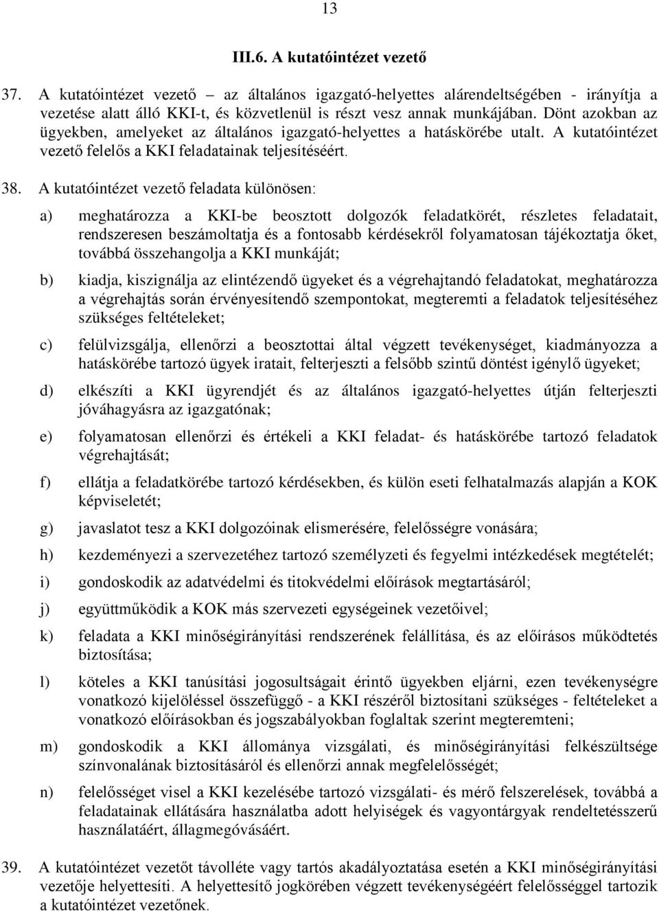 A kutatóintézet vezető feladata különösen: a) meghatározza a KKI-be beosztott dolgozók feladatkörét, részletes feladatait, rendszeresen beszámoltatja és a fontosabb kérdésekről folyamatosan