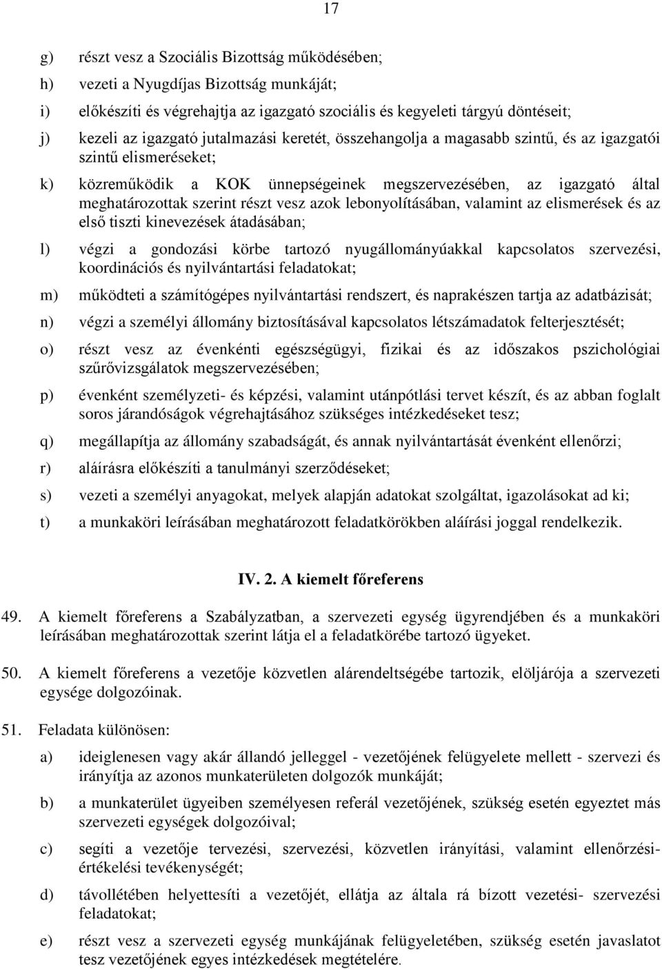 azok lebonyolításában, valamint az elismerések és az első tiszti kinevezések átadásában; l) végzi a gondozási körbe tartozó nyugállományúakkal kapcsolatos szervezési, koordinációs és nyilvántartási