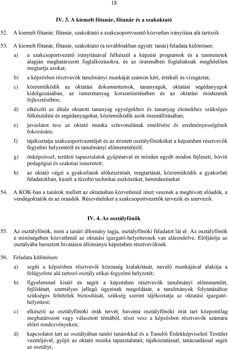 foglalkozásokra, és az órarendben foglaltaknak megfelelően megtartja azokat; b) a képzésben résztvevők tanulmányi munkáját számon kéri, értékeli és vizsgáztat; c) közreműködik az oktatási