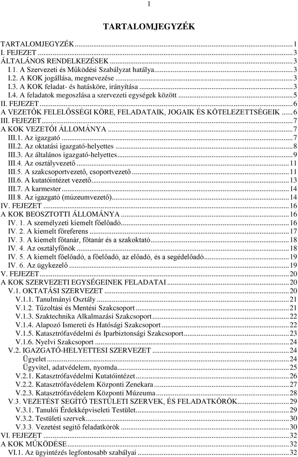 .. 7 III.1. Az igazgató... 7 III.2. Az oktatási igazgató-helyettes... 8 III.3. Az általános igazgató-helyettes... 9 III.4. Az osztályvezető... 11 III.5. A szakcsoportvezető, csoportvezető... 11 III.6.