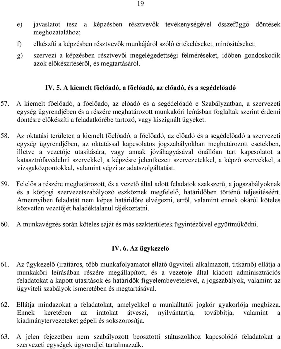 A kiemelt főelőadó, a főelőadó, az előadó és a segédelőadó e Szabályzatban, a szervezeti egység ügyrendjében és a részére meghatározott munkaköri leírásban foglaltak szerint érdemi döntésre