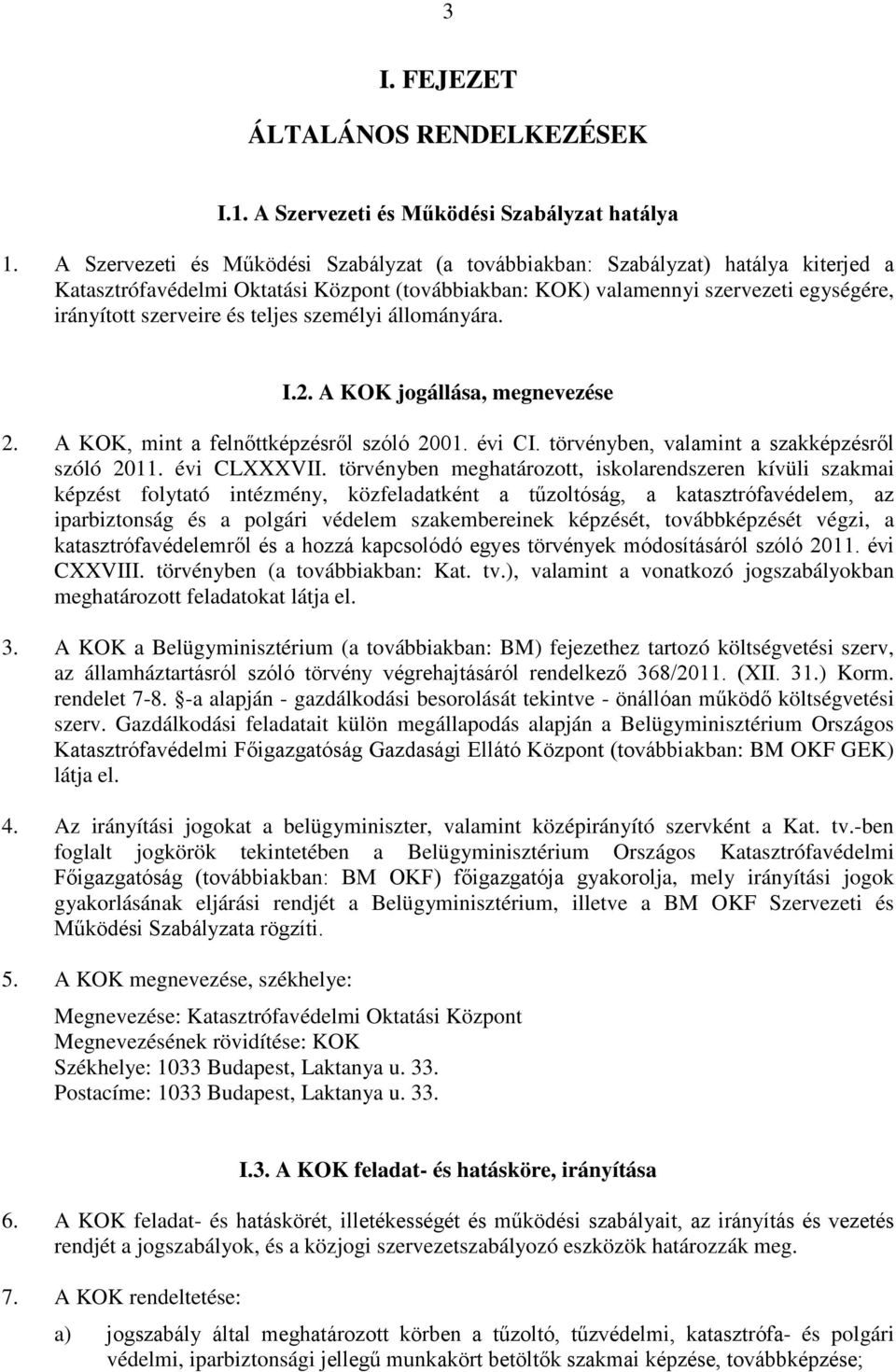 teljes személyi állományára. I.2. A KOK jogállása, megnevezése 2. A KOK, mint a felnőttképzésről szóló 2001. évi CI. törvényben, valamint a szakképzésről szóló 2011. évi CLXXXVII.