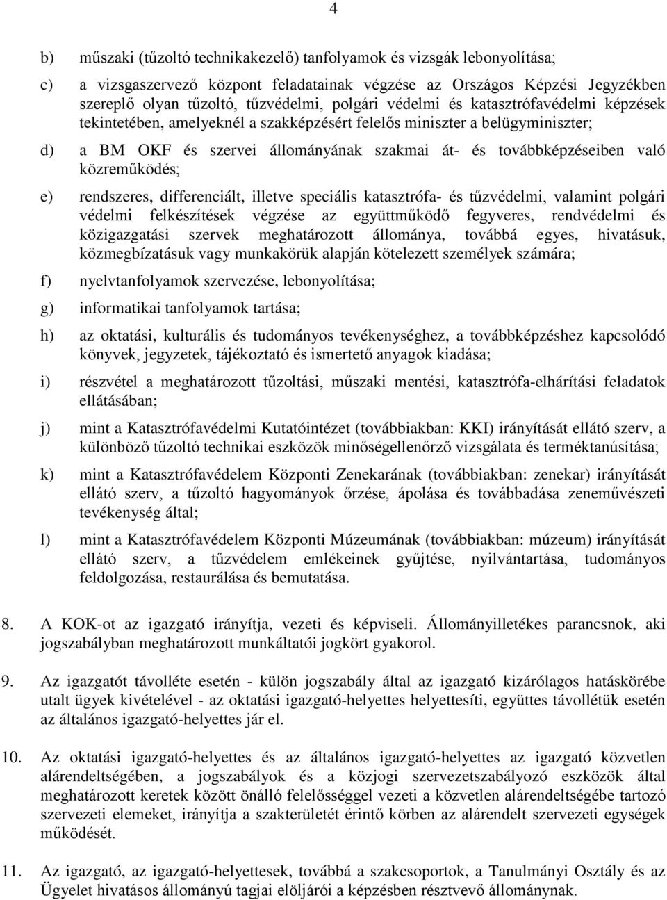 közreműködés; e) rendszeres, differenciált, illetve speciális katasztrófa- és tűzvédelmi, valamint polgári védelmi felkészítések végzése az együttműködő fegyveres, rendvédelmi és közigazgatási