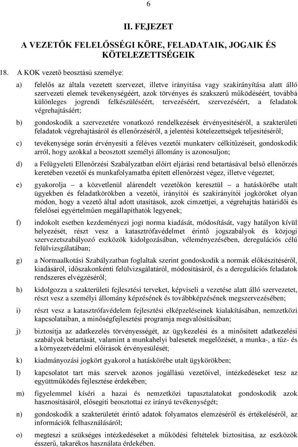 továbbá különleges jogrendi felkészüléséért, tervezéséért, szervezéséért, a feladatok végrehajtásáért; b) gondoskodik a szervezetére vonatkozó rendelkezések érvényesítéséről, a szakterületi feladatok