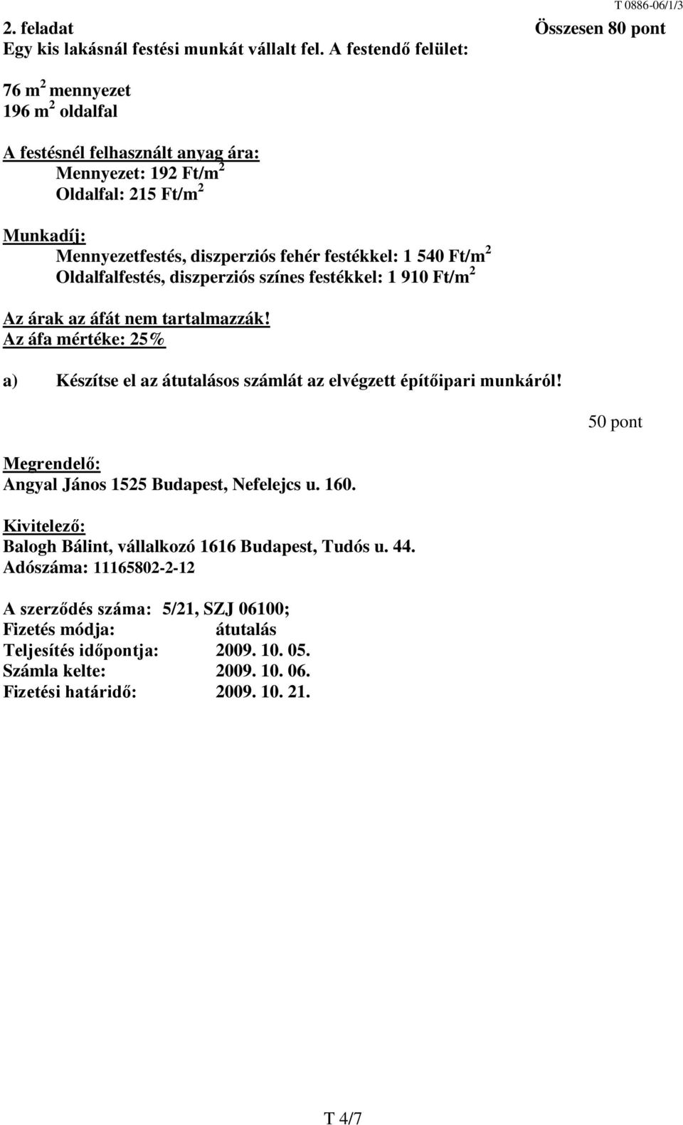 Ft/m Oldalfalfestés, diszperziós színes festékkel: 1 910 Ft/m Az árak az áfát nem tartalmazzák! Az áfa mértéke: 5% a) Készítse el az átutalásos számlát az elvégzett építőipari munkáról!