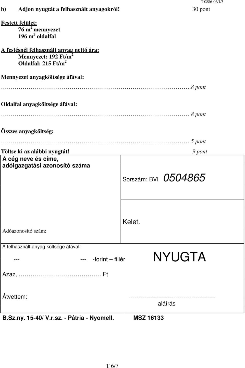 áfával:.8 pont T 0886-06/1/3 Oldalfal anyagköltsége áfával: 8 pont Összes anyagköltség:.5 pont Töltse ki az alábbi nyugtát!