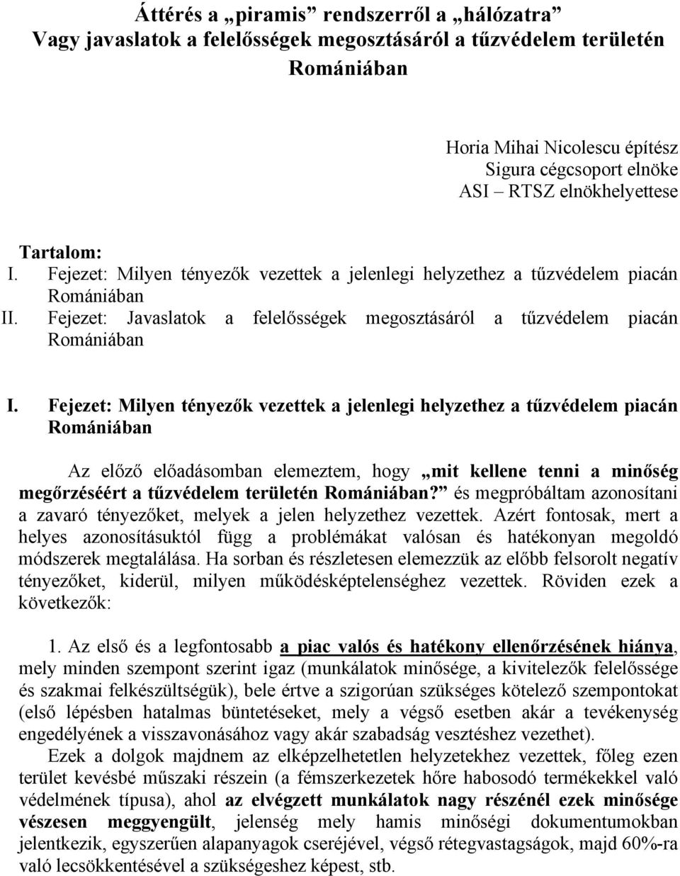 Fejezet: Milyen tényezők vezettek a jelenlegi helyzethez a tűzvédelem piacán Az előző előadásomban elemeztem, hogy mit kellene tenni a minőség megőrzéséért a tűzvédelem területén?