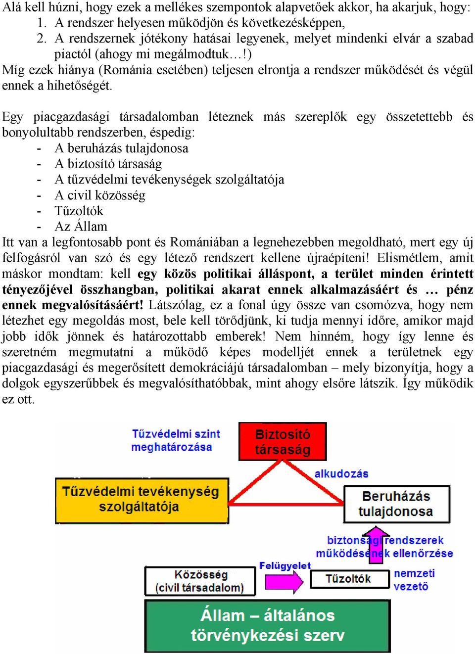 ) Míg ezek hiánya (Románia esetében) teljesen elrontja a rendszer működését és végül ennek a hihetőségét.