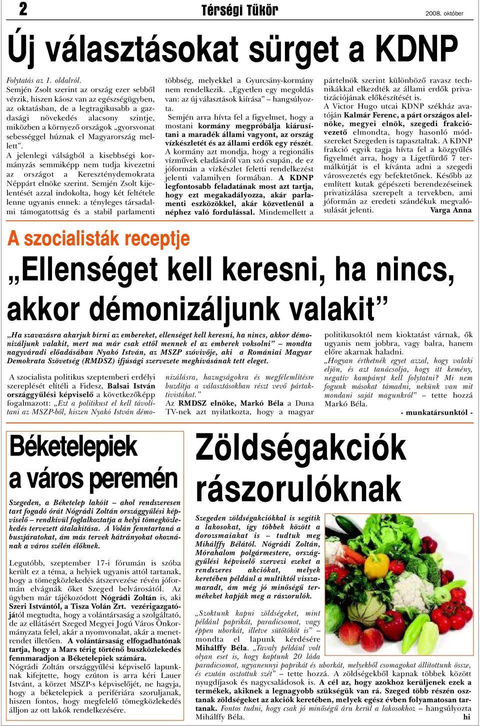 Legutóbb, szeptember 17-i fórumán is szóba került ez a téma, a helyiek ugyanis attól tartanak, hogy a tömegközlekedés átszervezése révén jóformán elvágnák õket Szeged belvárosától.