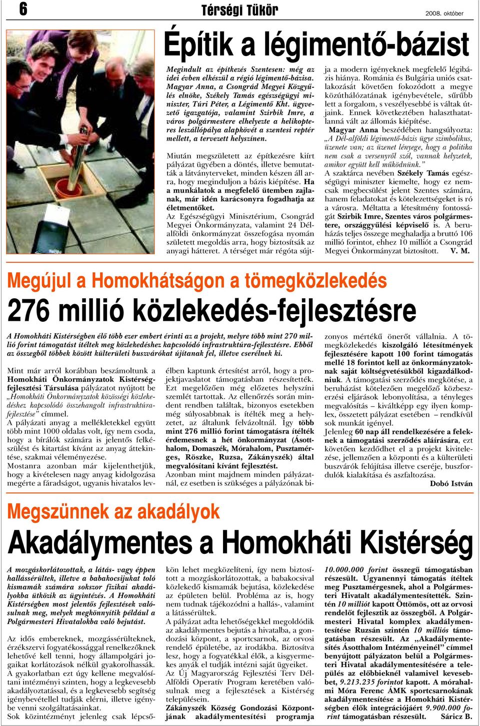 ügyvezetõ igazgatója, valamint Szirbik Imre, a város polgármestere elhelyezte a helikopteres leszállópálya alapkövét a szentesi reptér mellett, a tervezett helyszínen.