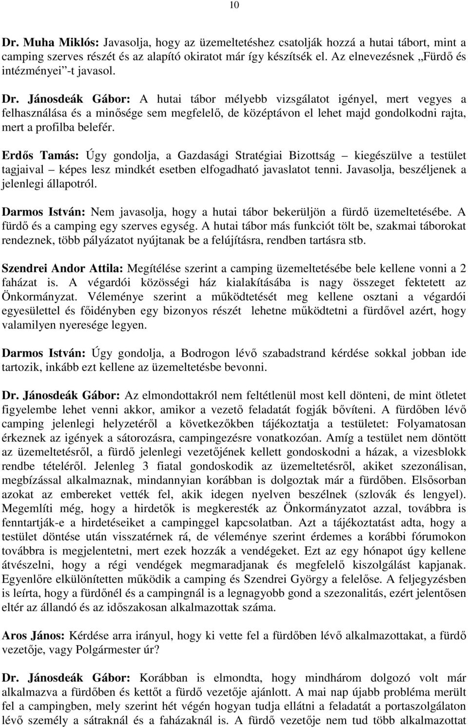 Jánosdeák Gábor: A hutai tábor mélyebb vizsgálatot igényel, mert vegyes a felhasználása és a minısége sem megfelelı, de középtávon el lehet majd gondolkodni rajta, mert a profilba belefér.