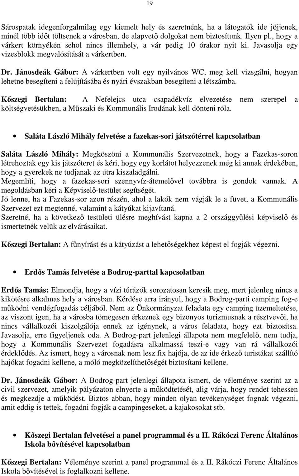 Jánosdeák Gábor: A várkertben volt egy nyilvános WC, meg kell vizsgálni, hogyan lehetne besegíteni a felújításába és nyári évszakban besegíteni a létszámba.