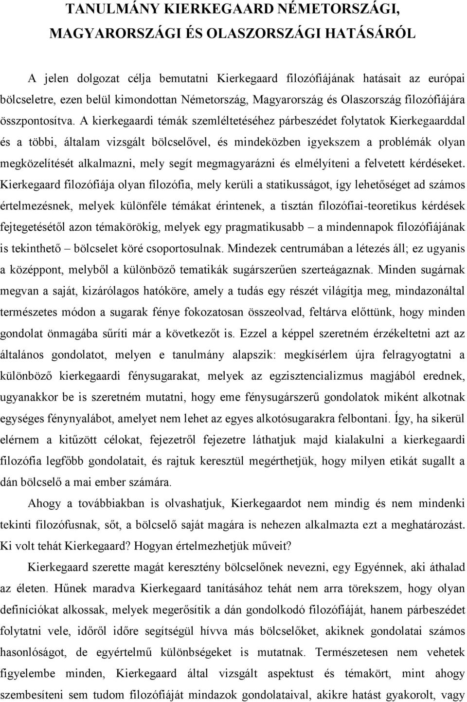 A kierkegaardi témák szemléltetéséhez párbeszédet folytatok Kierkegaarddal és a többi, általam vizsgált bölcselővel, és mindeközben igyekszem a problémák olyan megközelítését alkalmazni, mely segít