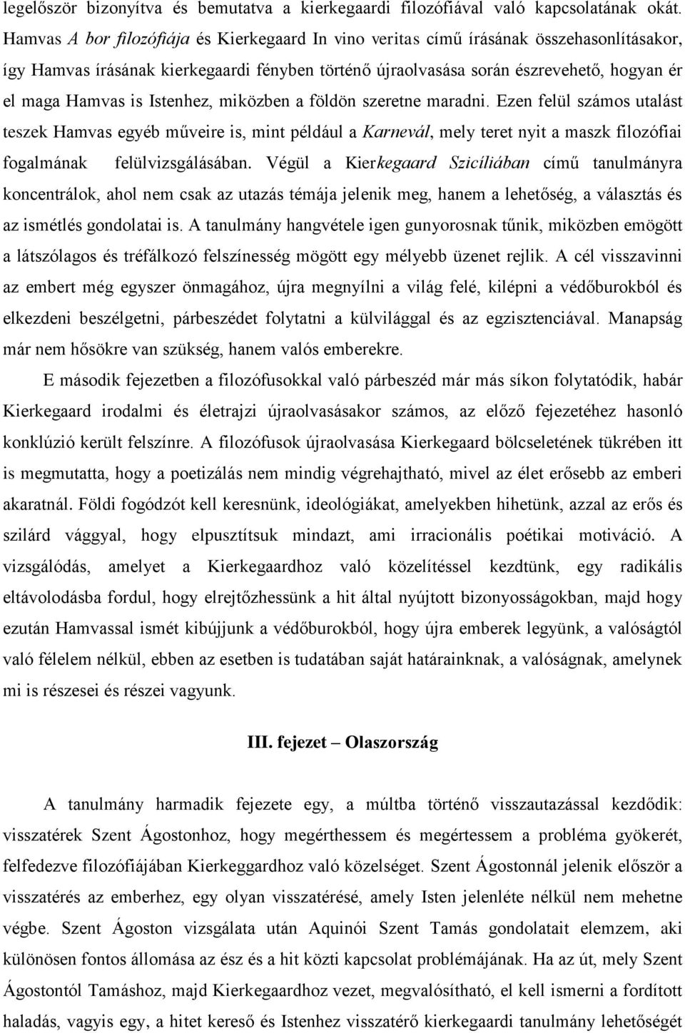 Istenhez, miközben a földön szeretne maradni. Ezen felül számos utalást teszek Hamvas egyéb műveire is, mint például a Karnevál, mely teret nyit a maszk filozófiai fogalmának felülvizsgálásában.