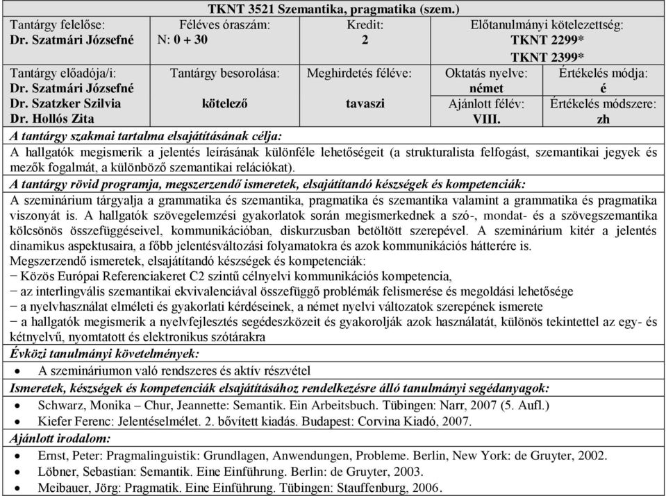A szeminárium tárgyalja a grammatika s szemantika, pragmatika s szemantika valamint a grammatika s pragmatika viszonyát is.