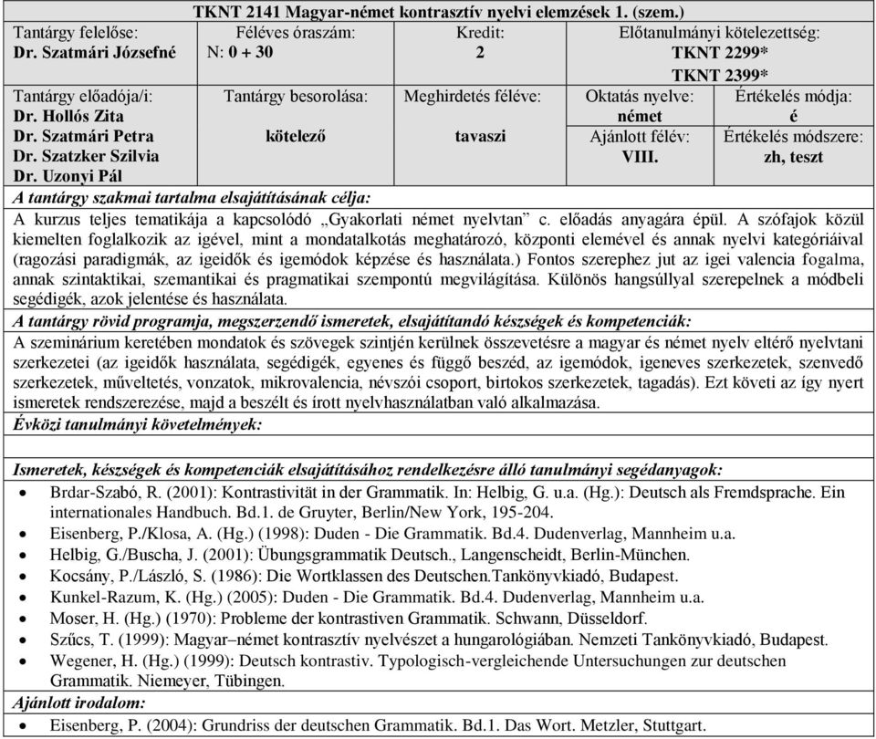 A szófajok közül kiemelten foglalkozik az igvel, mint a mondatalkotás meghatározó, központi elemvel s annak nyelvi kategóriáival (ragozási paradigmák, az igeidők s igemódok kpzse s használata.