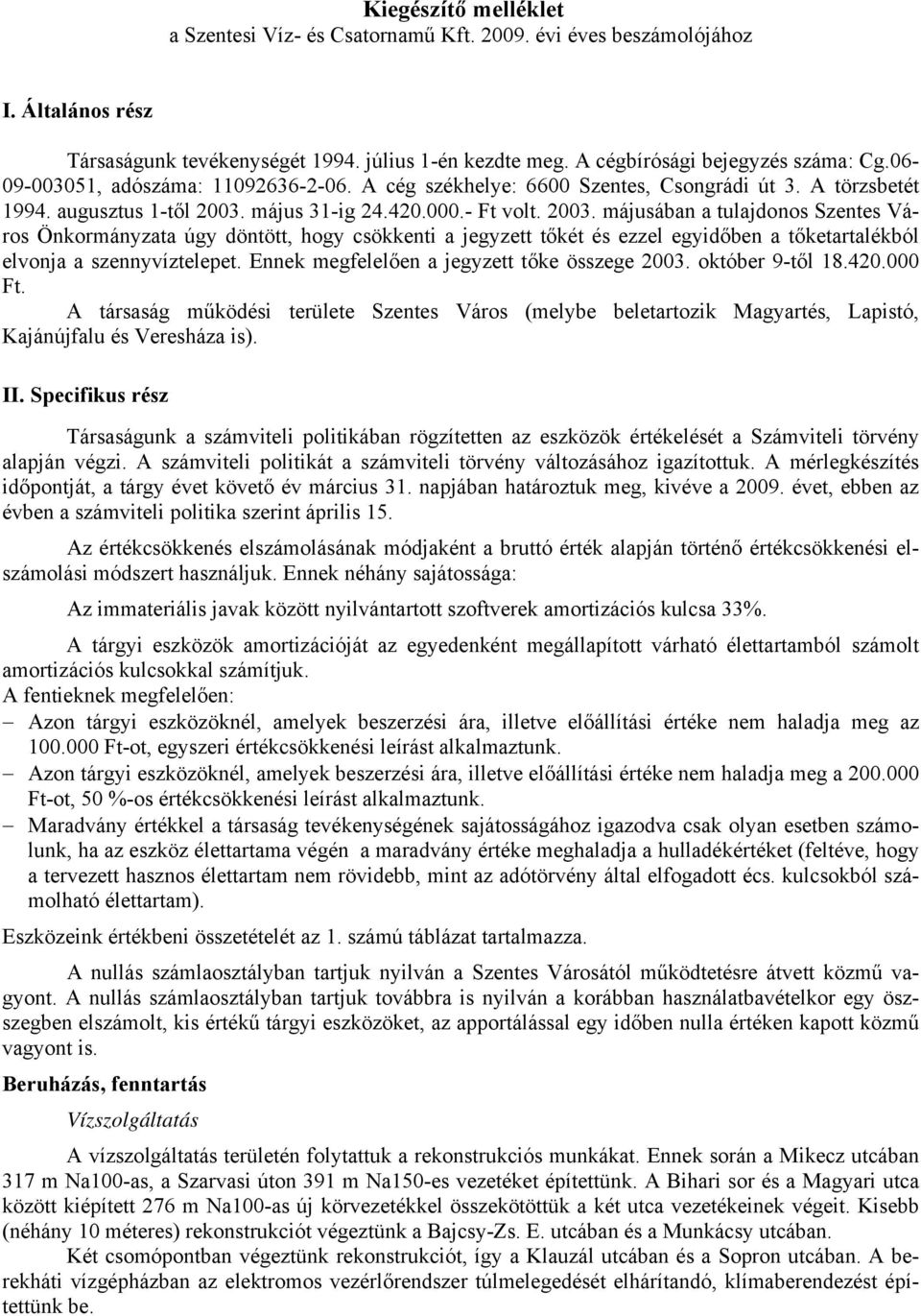 május 31-ig 24.420.000.- Ft volt. 2003. májusában a tulajdonos Szentes Város Önkormányzata úgy döntött, hogy csökkenti a jegyzett tőkét és ezzel egyidőben a tőketartalékból elvonja a szennyvíztelepet.