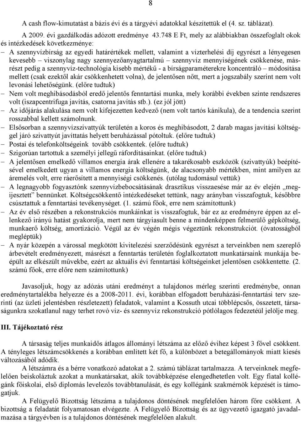 nagy szennyezőanyagtartalmú szennyvíz mennyiségének csökkenése, másrészt pedig a szennyvíz-technológia kisebb mértékű - a bírságparaméterekre koncentráló módosítása mellett (csak ezektől akár