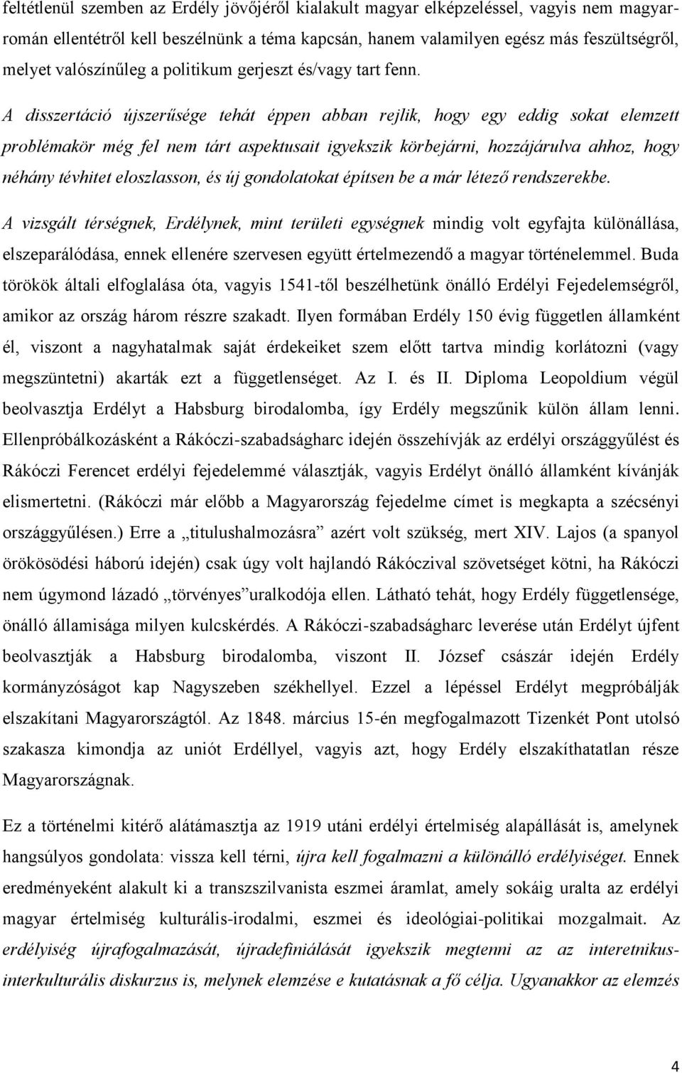 A disszertáció újszerűsége tehát éppen abban rejlik, hogy egy eddig sokat elemzett problémakör még fel nem tárt aspektusait igyekszik körbejárni, hozzájárulva ahhoz, hogy néhány tévhitet eloszlasson,